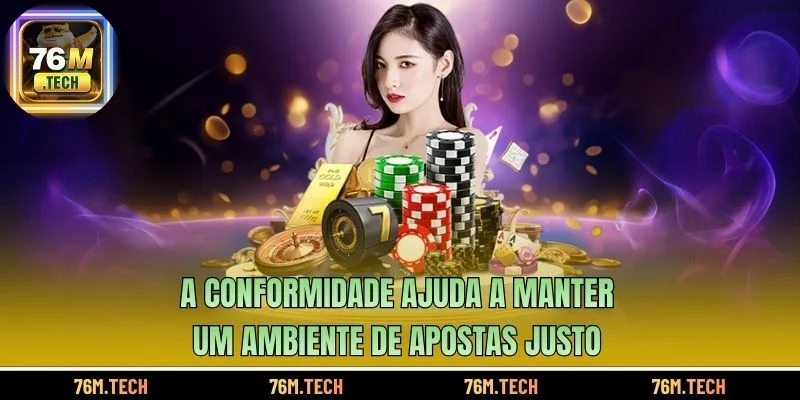 A conformidade ajuda a manter um ambiente de apostas justo