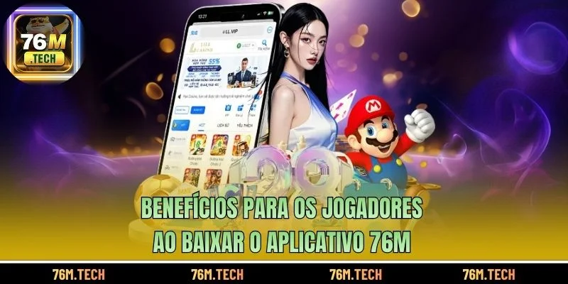 Benefícios para os jogadores ao baixar o aplicativo 76m