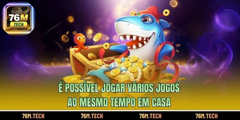 É possível jogar vários jogos ao mesmo tempo em casa