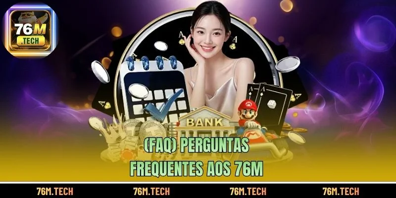 (FAQ) Perguntas Frequentes aos 76m