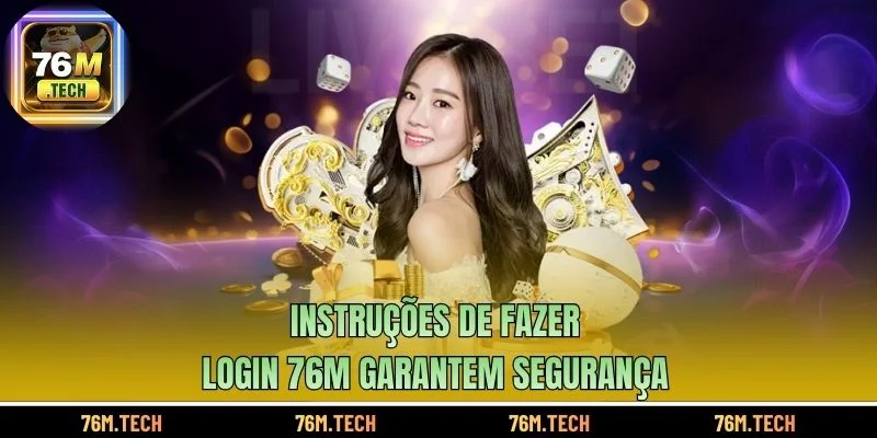 Instruções de Fazer login 76m garantem segurança