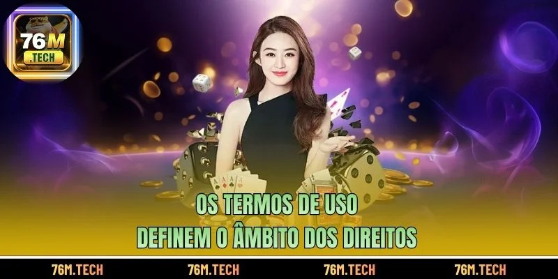 Os Termos de Uso definem o âmbito dos direitos