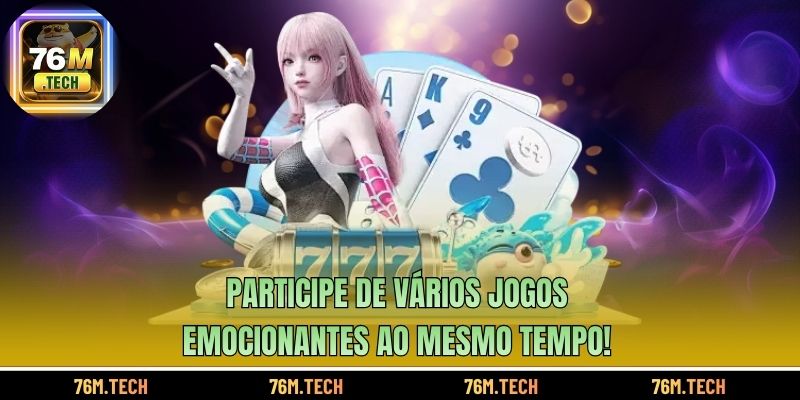 Participe de vários jogos emocionantes ao mesmo tempo!