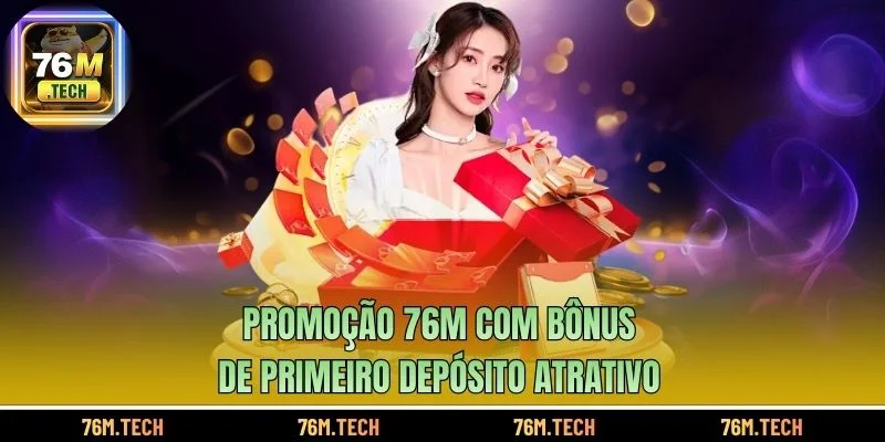 Promoção 76M com bônus de primeiro depósito atrativo