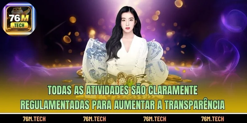 Todas as atividades são claramente regulamentadas para aumentar a transparência