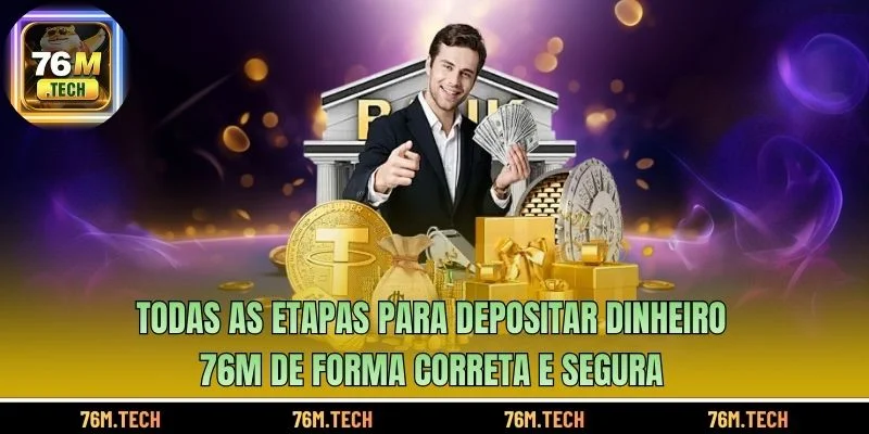Todas as etapas para Depositar dinheiro 76M de forma correta e segura